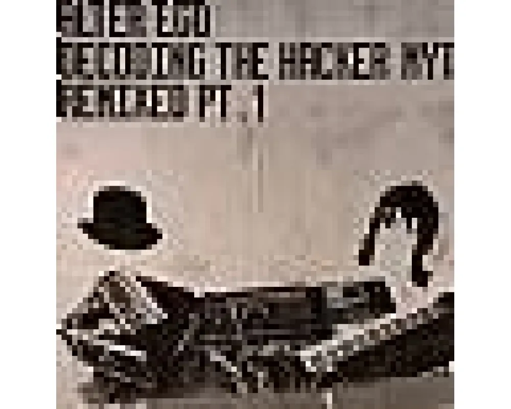alter ego - decoding the hacker myth (remixed) pt. 1